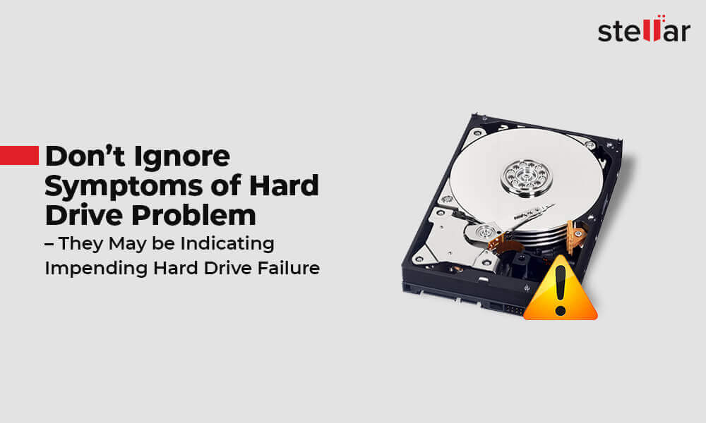 Don't Ignore Hard Drive Failure Symptoms Stellar Data Recovery